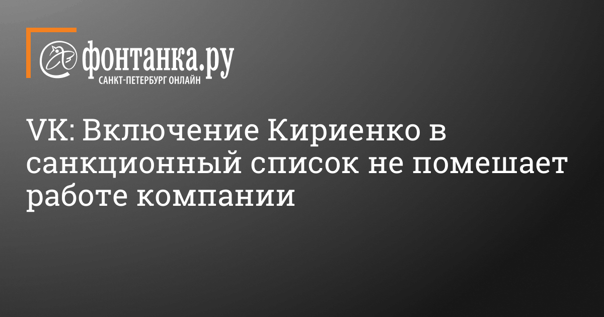 VK: Включение Кириенко в санкционный список не помешает работе компании – Бизнес – Новости Санкт-Петербурга