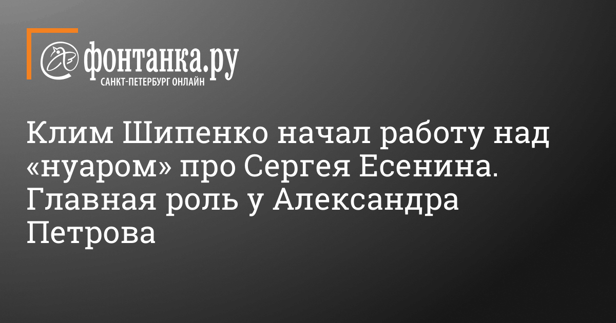 Клим Шипенко приступил к съемкам фильма о Сергее Есенине — поэта сыграет Александр Петров — фильм выпустят в конце 2021 — Афиша Plus — Новости Санкт-Петербурга