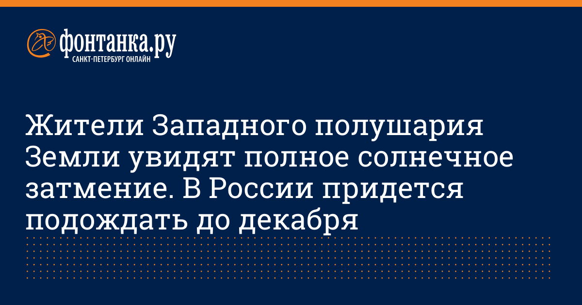 Zhiteli Zapadnogo Polushariya Zemli Uvidyat Polnoe Solnechnoe Zatmenie V Rossii Pridetsya Podozhdat Do Dekabrya Obshestvo Novosti Sankt Peterburga Fontanka Ru